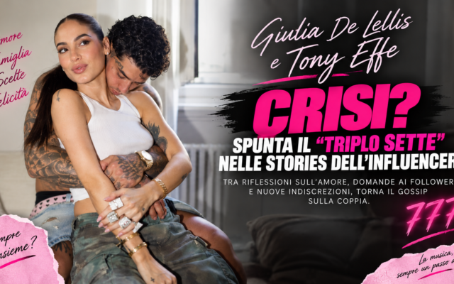 Giulia De Lellis e Tony Effe, torna il rumor sulla crisi: quel “triplo sette” nelle Stories fa discutere